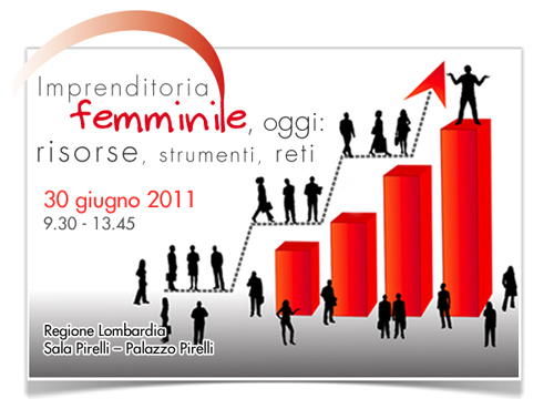 Imprenditoria femminile, oggi: risorse, strumenti, reti - 30 giugno 2011 - 9.30/13.45 - Regione Lombardia - Sala Pirelli - Palazzo Pirelli